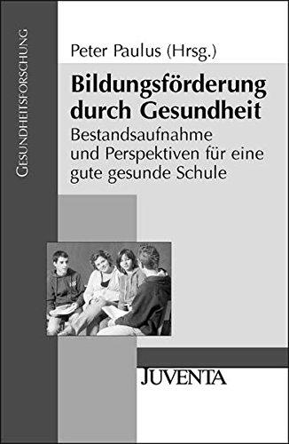 Bildungsförderung durch Gesundheit: Bestandsaufnahme und Perspektiven für eine gute gesunde Schule (Gesundheitsforschung)