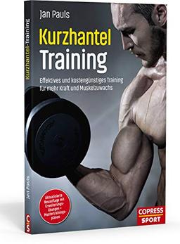 Kurzhanteltraining. Effektives und kostengünstiges Training für mehr Kraft und Muskelzuwachs. Zuhause trainieren: Bodyshaping, Krafttraining, Fettverbrennung. Trainingspläne für jedes Fitness-Level