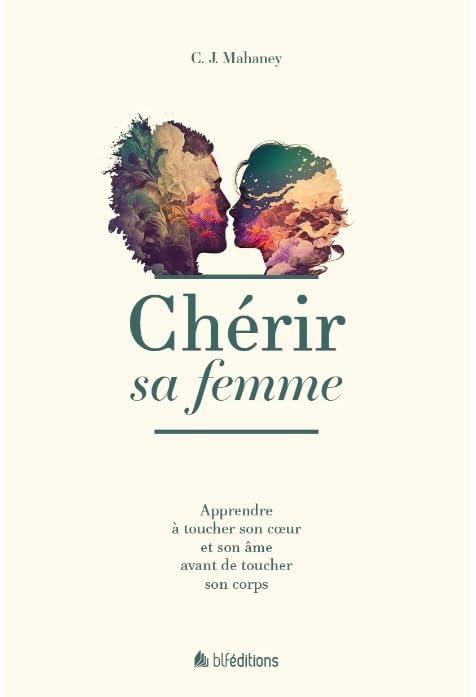 Chérir sa femme : apprendre à toucher son coeur et son âme avant de toucher son corps