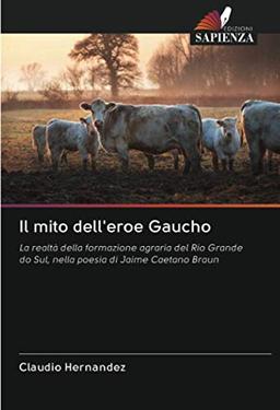 Il mito dell'eroe Gaucho: La realtà della formazione agraria del Rio Grande do Sul, nella poesia di Jaime Caetano Braun