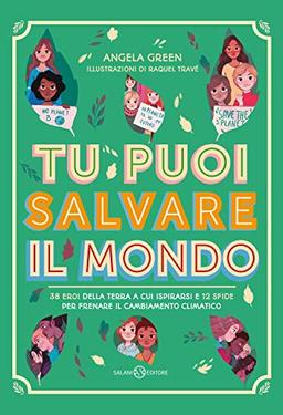 Tu puoi salvare il mondo. 38 eroi della Terra a cui ispirarsi e 12 sfide per frenare il cambiamento climatico (Fuori collana Salani)