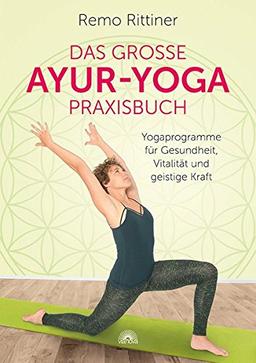 Das große Ayur-Yoga-Praxisbuch: Yogaprogramme für Gesundheit, Vitalität und geistige Kraft