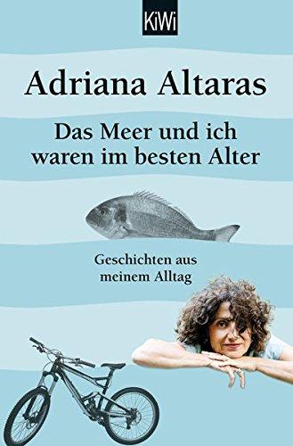 Das Meer und ich waren im besten Alter: Geschichten aus meinem Alltag