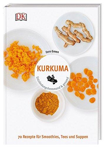 Kurkuma: Entzündungshemmend & gesund. 70 Rezepte für Smoothies, Tees und Suppen