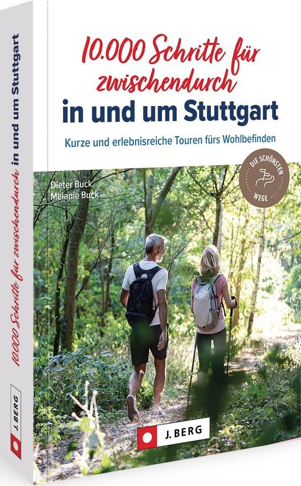 Wanderführer – 10.000 Schritte für zwischendurch in und um Stuttgart: 40 kurze, erlebnisreiche Touren fürs Wohlbefinden.