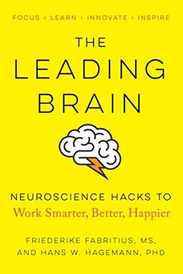 The Leading Brain: Neuroscience Hacks to Work Smarter, Better, Happier