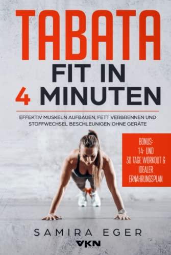 Tabata: Fit in 4 Minuten - Effektiv Muskeln aufbauen, Fett verbrennen und Stoffwechsel beschleunigen ohne Geräte - mit bebilderten Übungen!