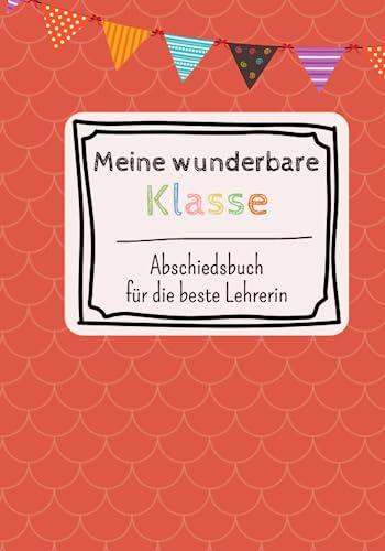 Meine wunderbare Klasse: Abschiedsbuch für die beste Lehrerin - zum Selbstgestalten