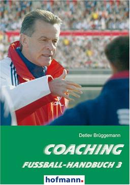 Fussball-Handbuch: Fußball-Handbuch 3. Coaching: Das systematische Lehrbuch für Trainer, Übungsleiter, Sportlehrer, Sportstudenten und Spieler