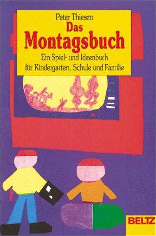 Das Montagsbuch: Ein Spiel- und Ideenbuch für Kindergarten, Schule und Familie