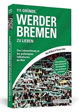 111 Gründe, Werder Bremen zu lieben: Eine Liebeserklärung an den großartigsten Fußballverein der Welt - Aktualisierte und erweiterte Neuausgabe. Mit 11 Bonusgründen!