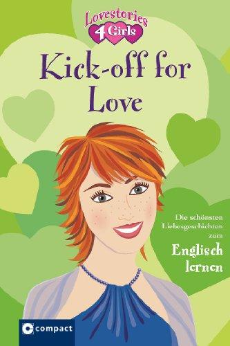 Kick-off for Love: Lovestories 4 Girls. Die schönsten Liebesgeschichten zum Englisch lernen. Mit zahlreichen Übungen, Vokabelerklärungen auf jeder ... Glossar und witzigen Illustrationen