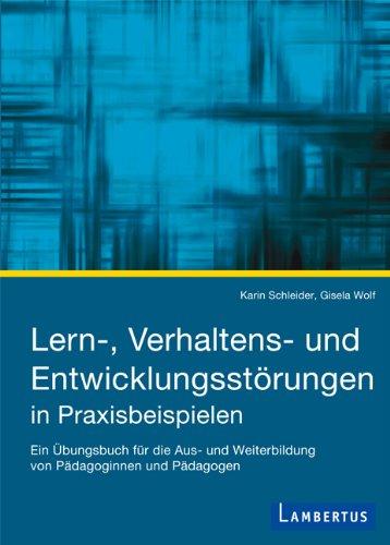 Lern-, Verhaltens- und Entwicklungsstörungen in Praxisbeispielen: Ein Übungsbuch für die Aus- und Weiterbildung von Pädagoginnen und Pädagogen