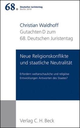 Verhandlungen des 68. Deutschen Juristentages Berlin 2010  Bd. I: Gutachten Teil D: Neue Religionskonflikte und staatliche Neutralität: Erfordern ... des Staates? Rechtsstand: März 2010: 1/D