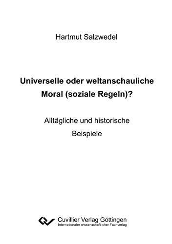 Universelle oder weltanschauliche Moral (soziale Regeln)?: Alltägliche und historische Beispiele