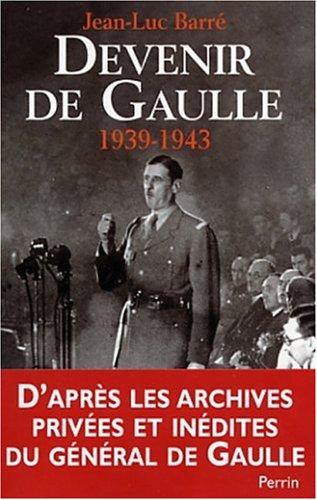 Devenir de Gaulle, 1939-1943 : d'après les archives privées et inédites du général de Gaulle