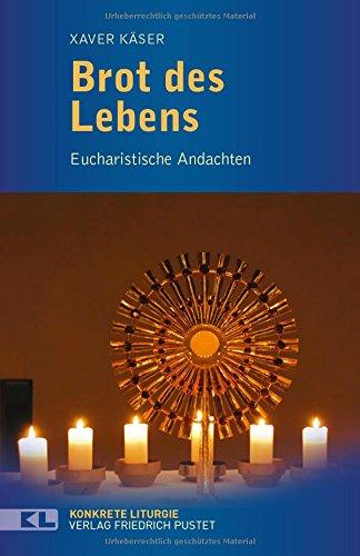 Brot des Lebens: Eucharistische Andachten (Konkrete Liturgie)