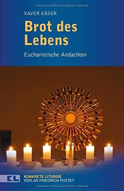 Brot des Lebens: Eucharistische Andachten (Konkrete Liturgie)