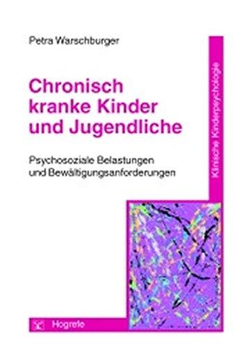 Chronisch kranke Kinder und Jugendliche: Psychosoziale Belastungen und Bewältigungsanforderungen (Klinische Kinderpsychologie)