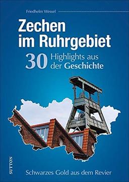 Regionalgeschichte: Zechen im Ruhrgebiet. 30 Highlights aus der Geschichte. Reich bebilderte Höhepunkte der Bergbaugeschichte: Schwarzes Gold aus dem Revier (Sutton Heimatarchiv)