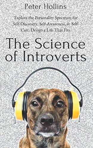 The Science of Introverts: Explore the Personality Spectrum for Self-Discovery, Self-Awareness, & Self-Care. Design a Life That Fits.