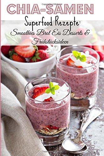 Chia-Samen Superfood Rezepte: Smoothies Brot Eis Desserts & Frühstücksideen