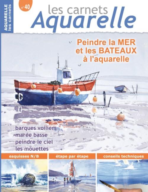 Les carnets aquarelle n°40: Peindre la mer et les bateaux à l'aquarelle