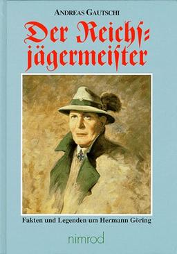 Der Reichsjägermeister: Fakten und Legenden um Hermann Göring