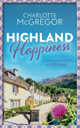 Highland Happiness - Geschichten aus Kirkby: Eine Sammlung von Schottland-Romanzen und Anekdoten aus den malerischen Highlands.