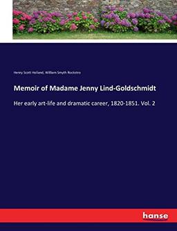 Memoir of Madame Jenny Lind-Goldschmidt: Her early art-life and dramatic career, 1820-1851. Vol. 2