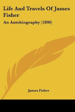 Life And Travels Of James Fisher: An Autobiography (1890)