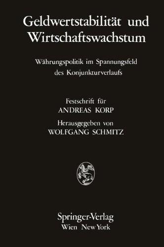 Geldwertstabilität und Wirtschaftswachstum: Währungspolitik im Spannungsfeld des Konjunkturverlaufs Festschrift für ANDREAS KORP