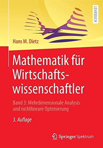 Mathematik für Wirtschaftswissenschaftler: Band 3: Mehrdimensionale Analysis und nichtlineare Optimierung (Mathematik Für Wirtschaftswissenschaftler, 3)