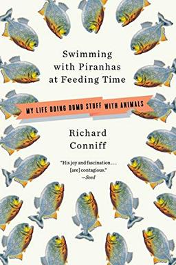 Swimming with Piranhas at Feeding Time: My Life Doing DUMB STUFF with Animals