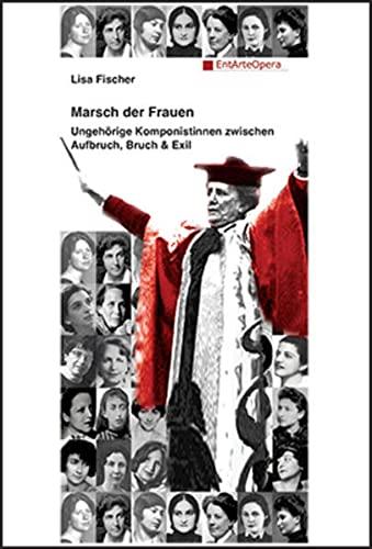 Marsch der Frauen: Ungehörige Komponistinnen zwischen Aufbruch, Bruch & Exil