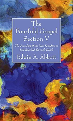 The Fourfold Gospel; Section V: The Founding of the New Kingdom or Life Reached Through Death