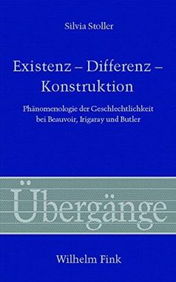 Existenz - Differenz - Konstruktion. Phänomenologie der Geschlechtlichkeit bei Beauvoir, Irigaray und Butler (Übergänge)