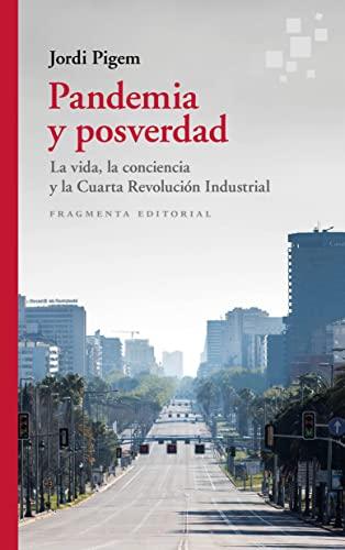 Pandemia y posverdad: La vida, la conciencia y la Cuarta Revolución Industrial (Colección Fragmentos, Band 78)