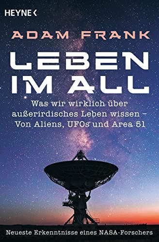 Leben im All: Was wir wirklich über außerirdisches Leben wissen – Von Aliens, UFOs und Area 51 - Neueste Erkenntnisse eines Nasa-Forschers