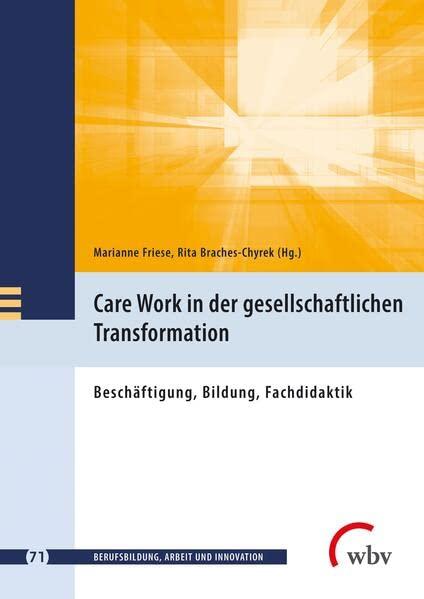 Care Work in der gesellschaftlichen Transformation: Beschäftigung, Bildung, Fachdidaktik (Berufsbildung, Arbeit und Innovation)