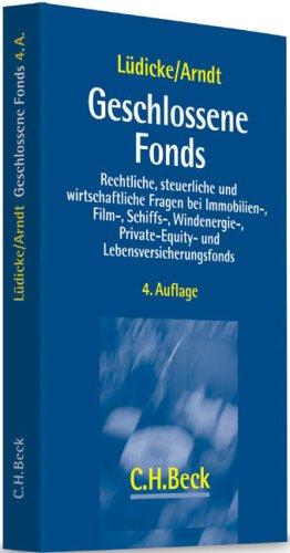 Geschlossene Fonds: Rechtliche, steuerliche und wirtschaftliche Aspekte von Immobilien-,  Schiffs-, Flugzeugs-, Solarenergie-, Private Equity- sowie ... und anderen geschlossenen Fondsprodukten