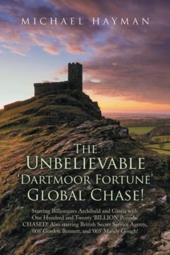 The Unbelievable Dartmoor Fortune Global Chase: Starring Billionaires Archibald and Gloria, with £120 Billion. Chased! Also Starring British Secret ... and 005 Mandy Gough, Licenced to Kill!