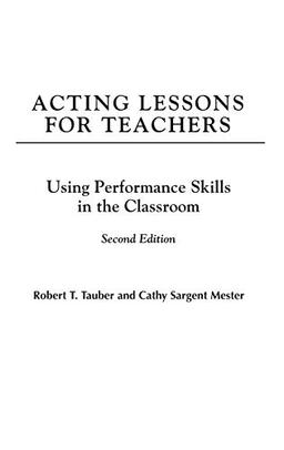 Acting Lessons for Teachers: Using Performance Skills in the Classroom Second Edition