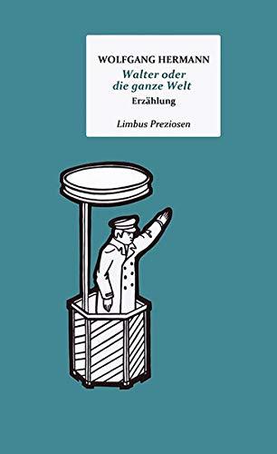 Walter oder die ganze Welt: Erzählung (Limbus Preziosen)