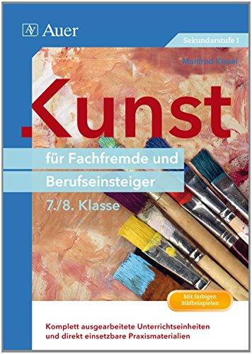 Kunst für Fachfremde und Berufseinsteiger Kl. 9-10: Komplett ausgearbeitete Unterrichtseinheiten und direkt einsetzbare Praxismaterialien (9. und 10. Klasse)