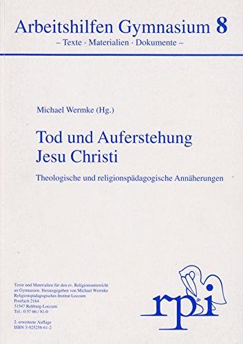 Tod und Auferstehung Jesu Christi - Theologische und religionspädagogische Annäherungen (Arbeitshilfen Gymnasium 8 - Texte, Materialien, Dokumente -)