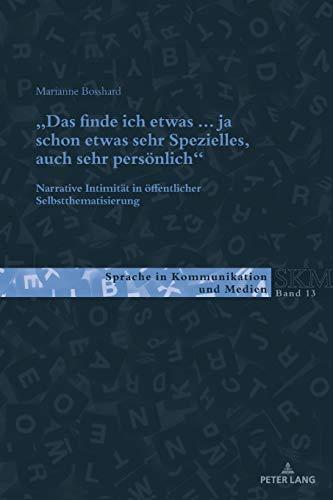 «Das finde ich etwas (.) ja schon etwas sehr Spezielles, auch sehr persönlich.»: Narrative Intimität in öffentlicher Selbstthematisierung (Sprache in Kommunikation und Medien, Band 13)