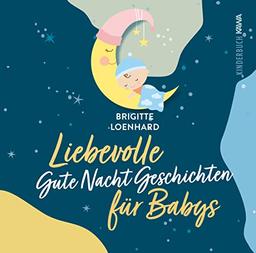 Liebevolle Gute Nacht Geschichten für Babys: Ein Vorlesebuch für erholsamen Schlaf und gesundes Verarbeiten im ersten Lebensjahr