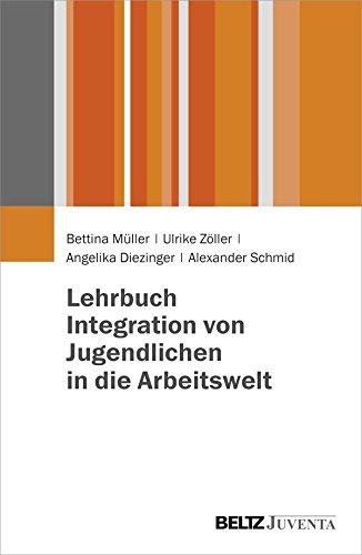 Lehrbuch Integration von Jugendlichen in die Arbeitswelt: Grundlagen für die Soziale Arbeit