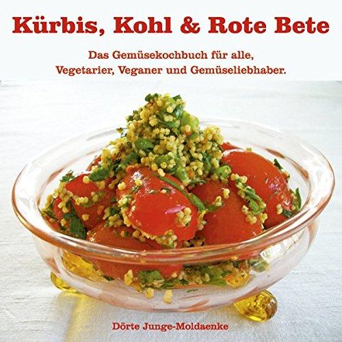 Kürbis, Kohl & Rote Beete: Das Gemüsekochbuch für Vegetarier, Veganer & für alle Gemüseliebhaber